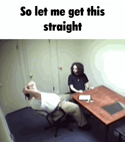 Straight So Let Me Get This Straight GIF
