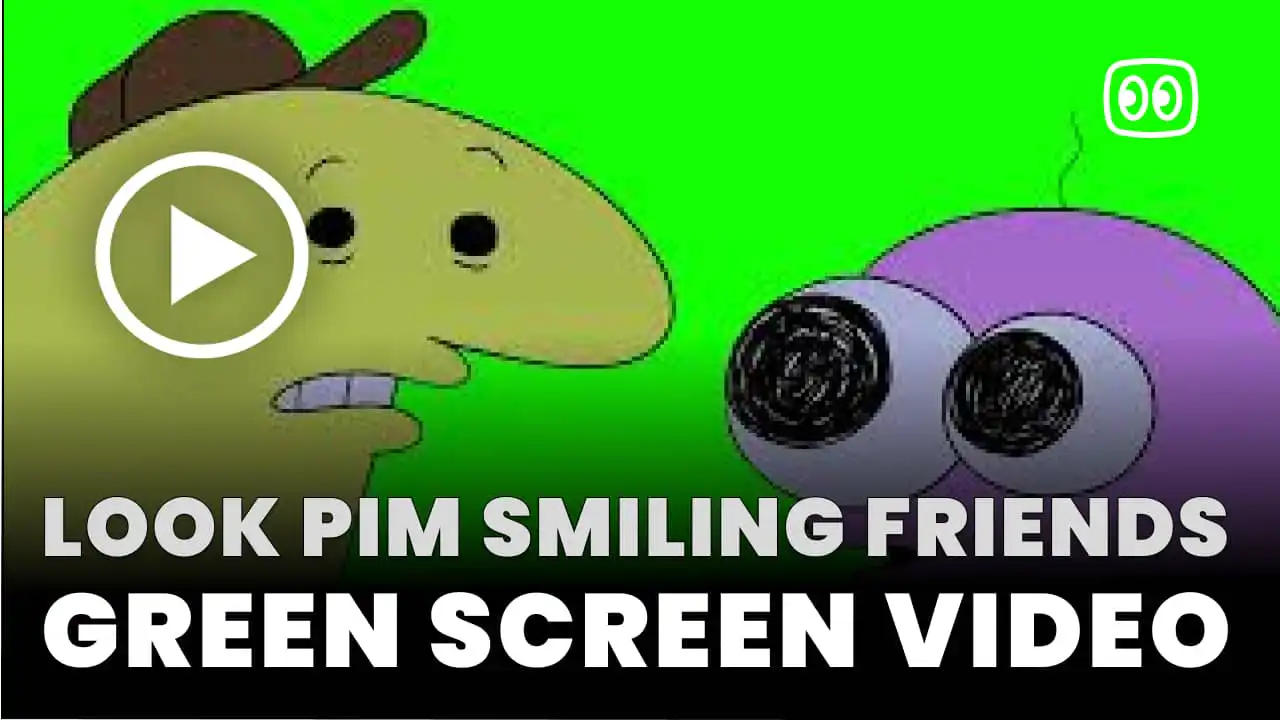 Look Pim Smiling Friends Green Screen