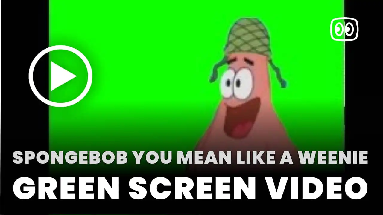SpongeBob You mean like a weenie Green Screen
