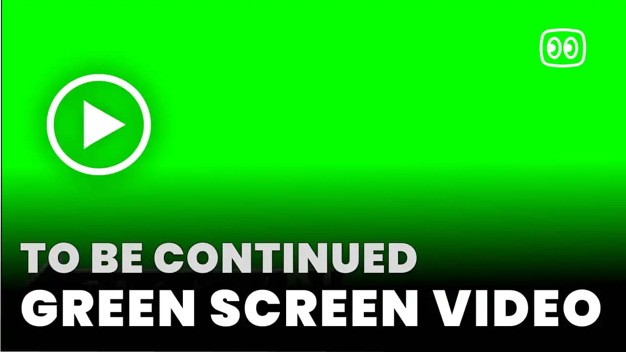 To Be Continued Green Screen