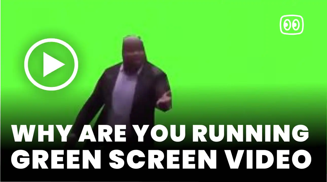 Why are you running Green Screen
