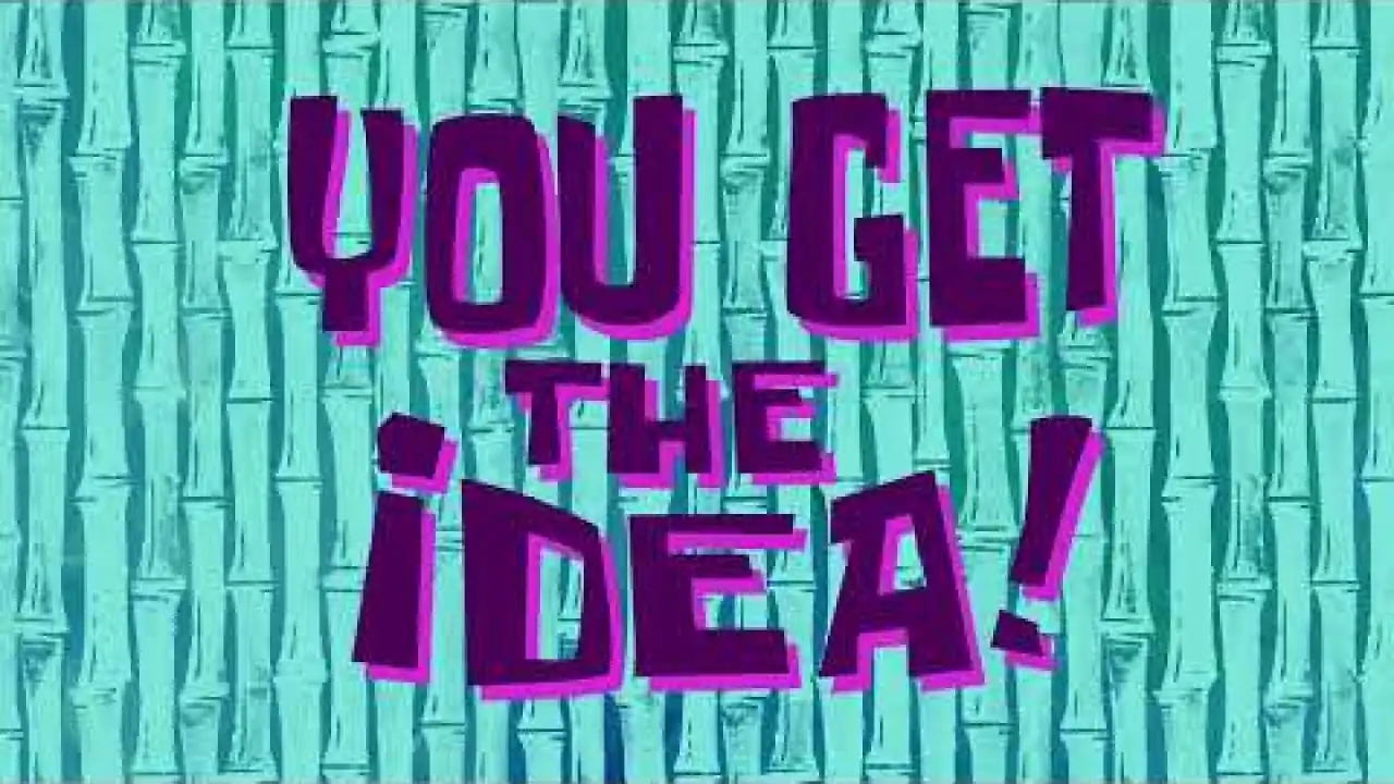 You Get The Idea! SpongeBob